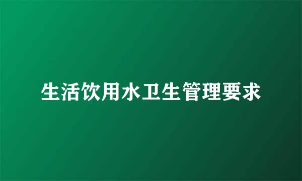 生活饮用水卫生管理要求