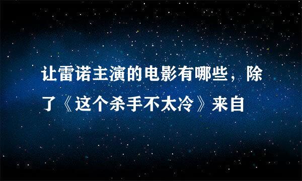 让雷诺主演的电影有哪些，除了《这个杀手不太冷》来自