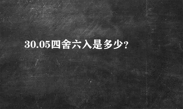 30.05四舍六入是多少？