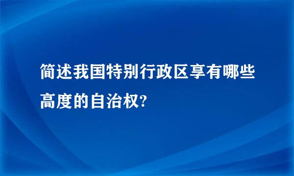 简述我国特别行政区享有哪些高度的自治权?