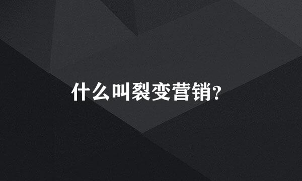 什么叫裂变营销？