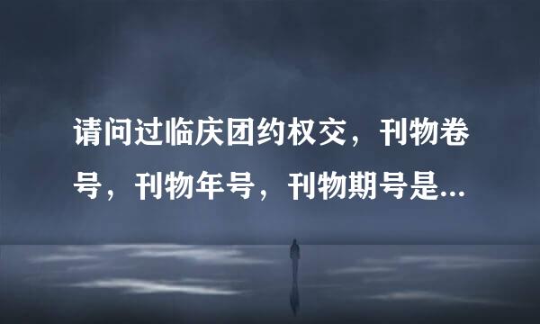 请问过临庆团约权交，刊物卷号，刊物年号，刊物期号是什么东西?