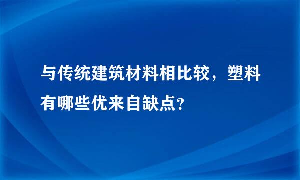 与传统建筑材料相比较，塑料有哪些优来自缺点？