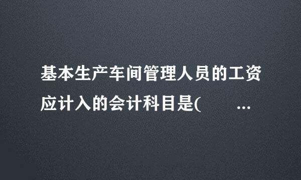 基本生产车间管理人员的工资应计入的会计科目是(      )。