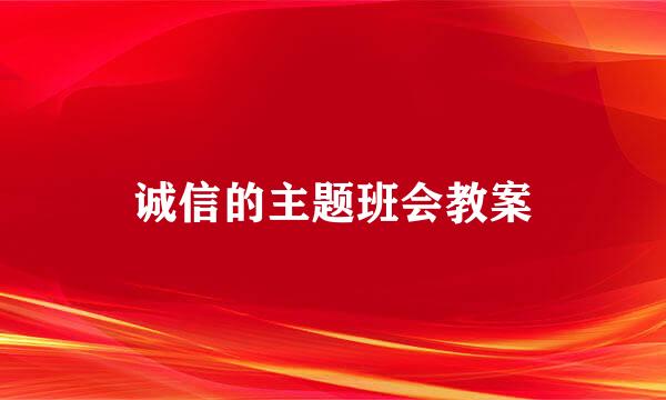 诚信的主题班会教案