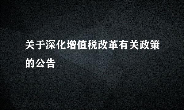 关于深化增值税改革有关政策的公告