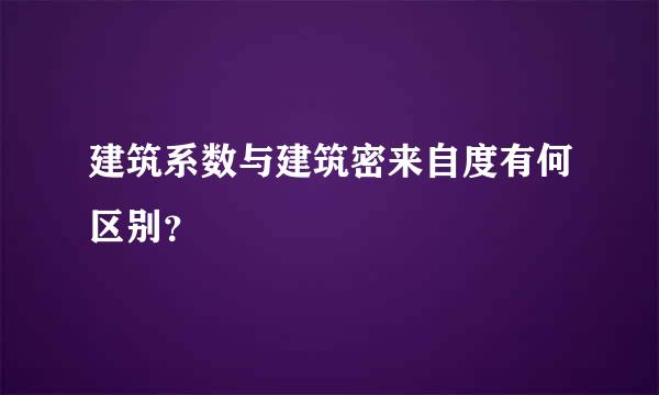 建筑系数与建筑密来自度有何区别？