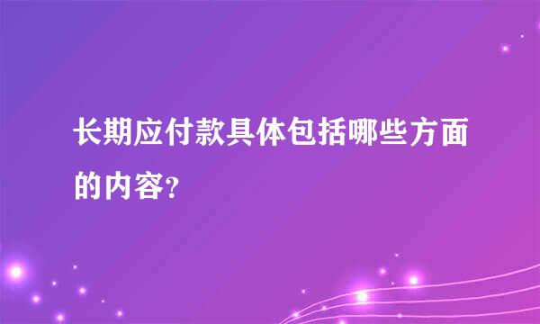 长期应付款具体包括哪些方面的内容？