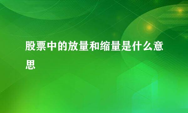 股票中的放量和缩量是什么意思