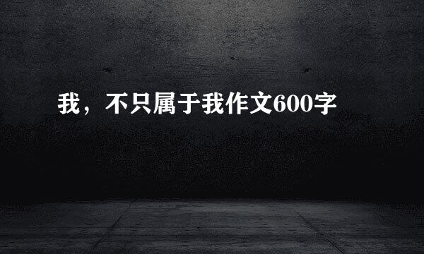 我，不只属于我作文600字