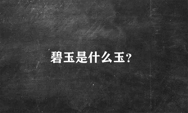 碧玉是什么玉？