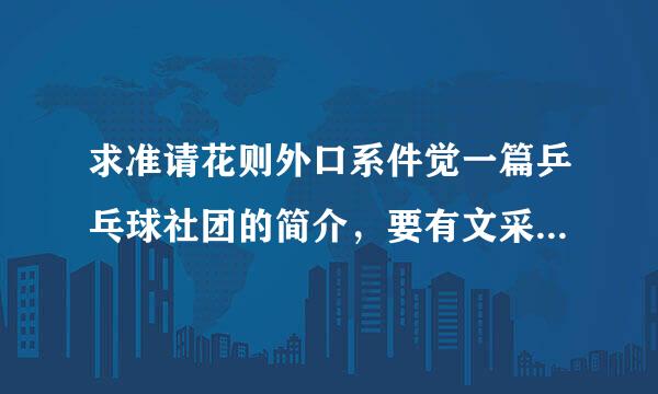 求准请花则外口系件觉一篇乒乓球社团的简介，要有文采的！！！