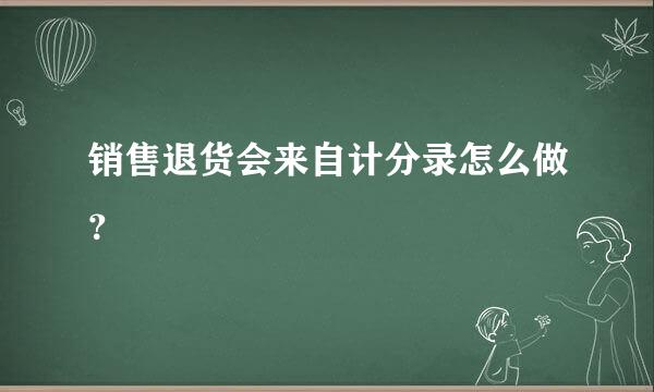 销售退货会来自计分录怎么做？