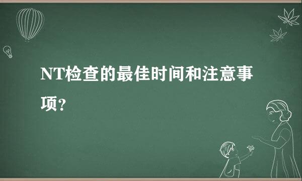 NT检查的最佳时间和注意事项？