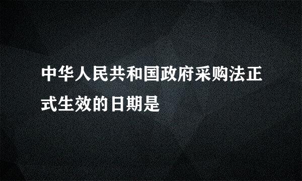 中华人民共和国政府采购法正式生效的日期是