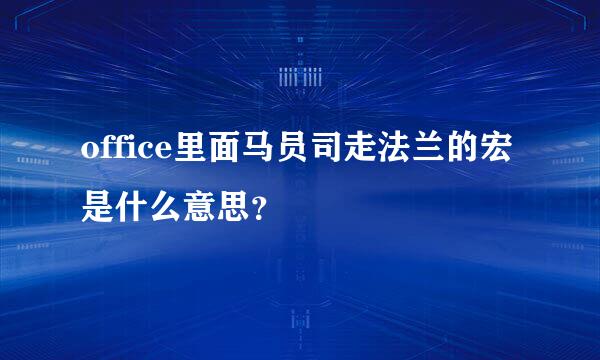 office里面马员司走法兰的宏是什么意思？