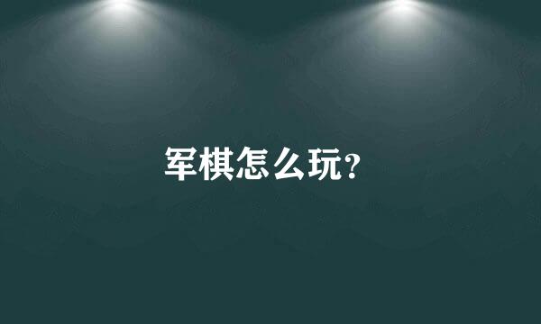 军棋怎么玩？