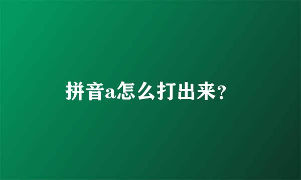 拼音a怎么打出来？