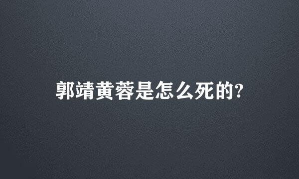 郭靖黄蓉是怎么死的?