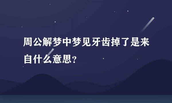 周公解梦中梦见牙齿掉了是来自什么意思？