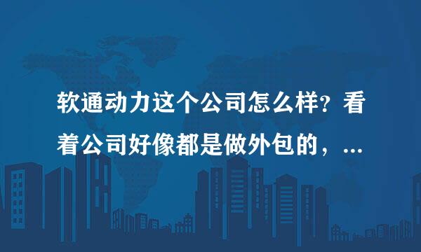 软通动力这个公司怎么样？看着公司好像都是做外包的，外包能学到知识吗？