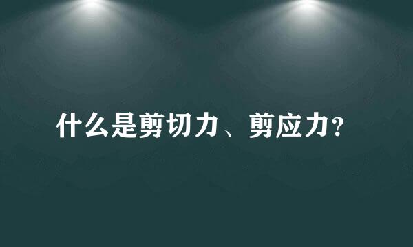 什么是剪切力、剪应力？