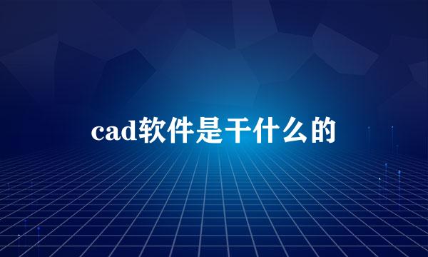 cad软件是干什么的