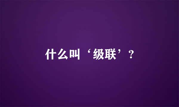 什么叫‘级联’?