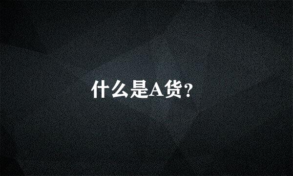 什么是A货？