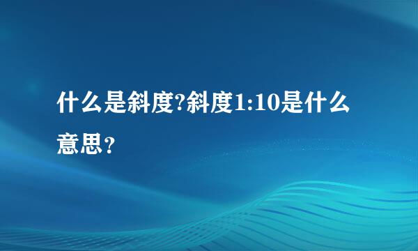 什么是斜度?斜度1:10是什么意思？