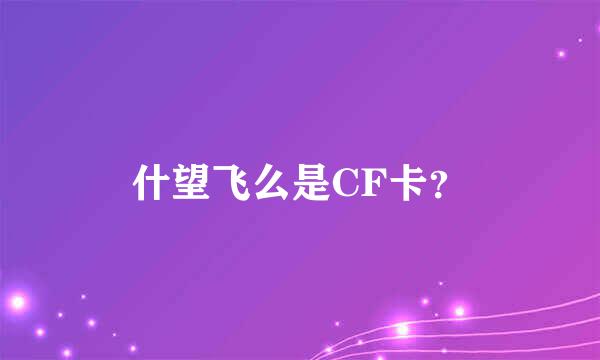 什望飞么是CF卡？