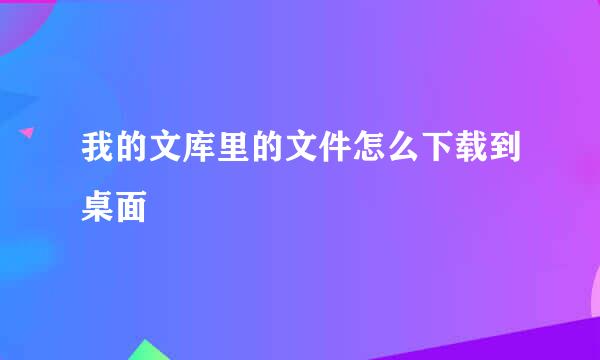 我的文库里的文件怎么下载到桌面