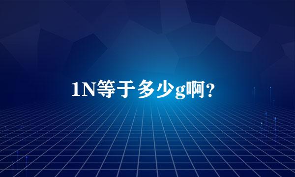 1N等于多少g啊？