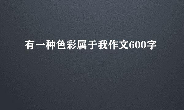 有一种色彩属于我作文600字