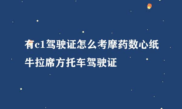 有c1驾驶证怎么考摩药数心纸牛拉席方托车驾驶证