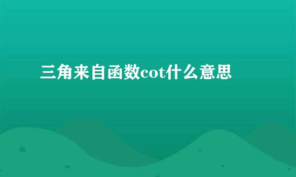 三角来自函数cot什么意思