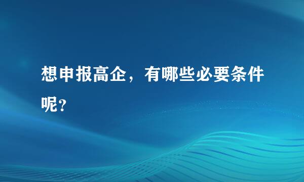 想申报高企，有哪些必要条件呢？