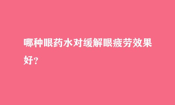 哪种眼药水对缓解眼疲劳效果好？