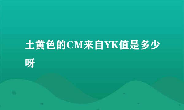 土黄色的CM来自YK值是多少呀