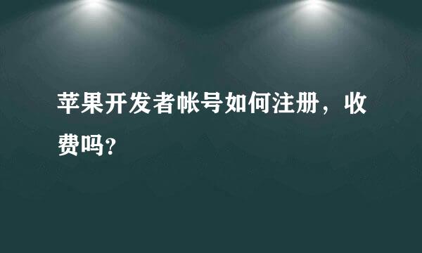 苹果开发者帐号如何注册，收费吗？