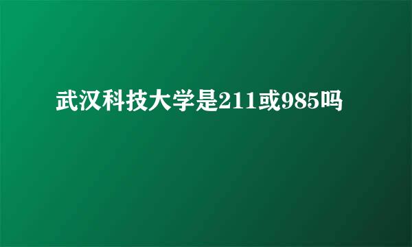 武汉科技大学是211或985吗