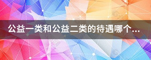 公益一类和公益二类的待遇哪个好？