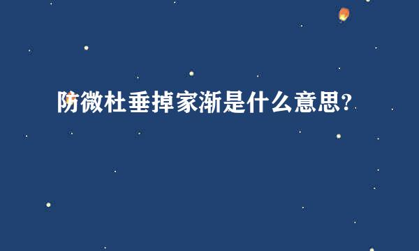 防微杜垂掉家渐是什么意思?