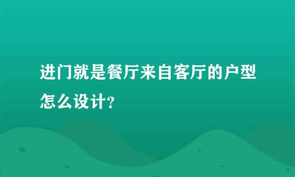 进门就是餐厅来自客厅的户型怎么设计？