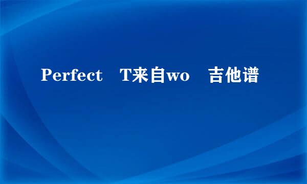 Perfect T来自wo 吉他谱