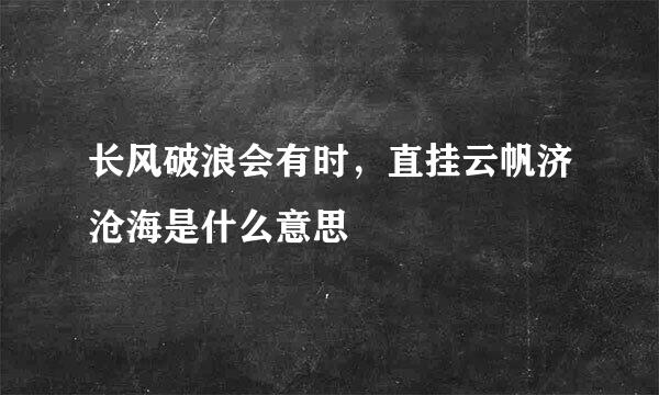 长风破浪会有时，直挂云帆济沧海是什么意思