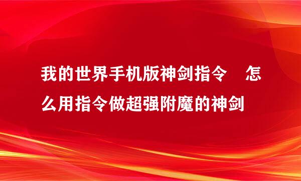 我的世界手机版神剑指令 怎么用指令做超强附魔的神剑