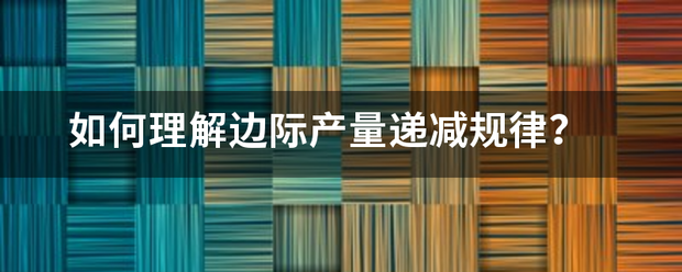 如何理解边际产量递减规律？