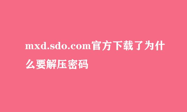 mxd.sdo.com官方下载了为什么要解压密码