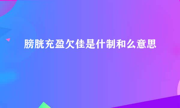 膀胱充盈欠佳是什制和么意思